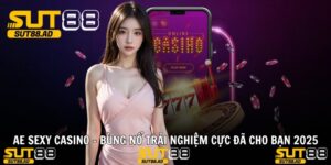 AE SEXY CASINO - Bùng Nổ Trải Nghiệm Cực Đã Cho Bạn 2025