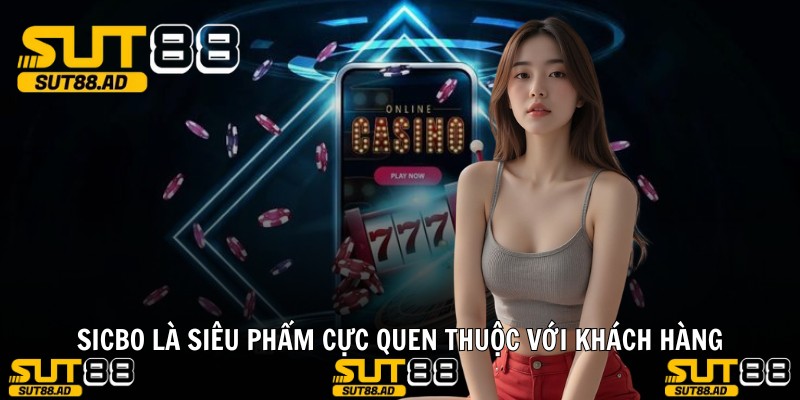 Sicbo là siêu phẩm cực quen thuộc với khách hàng