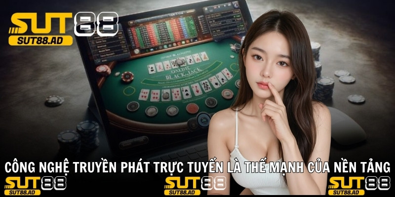 Công nghệ truyền phát trực tuyến là thế mạnh của nền tảng