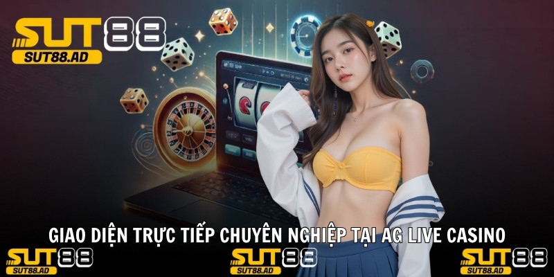 Giao diện trực tiếp chuyên nghiệp tại AG LIVE CASINO