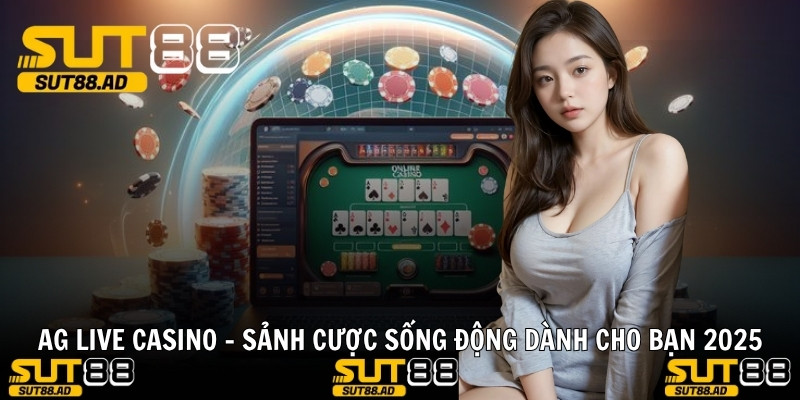 AG LIVE CASINO - Sảnh Cược Sống Động Dành Cho Bạn 2025