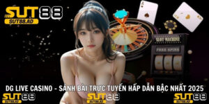 DG LIVE CASINO - Sảnh Bài Trực Tuyến Hấp Dẫn Bậc Nhất 2025