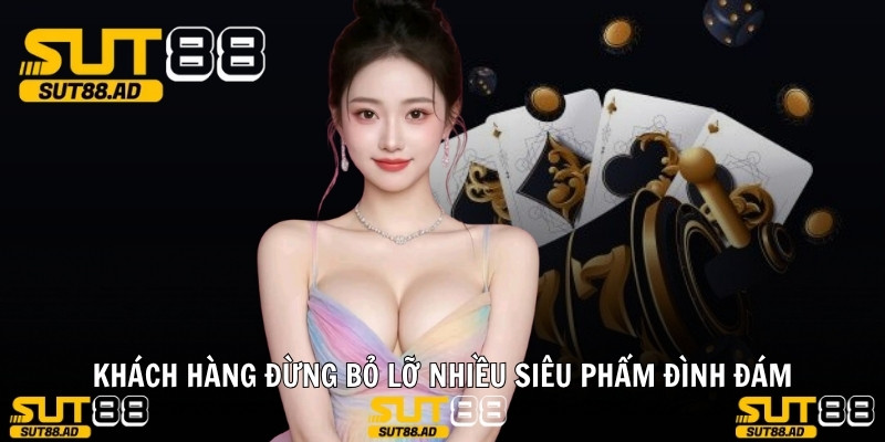 Khách hàng đừng bỏ lỡ nhiều siêu phẩm đình đám