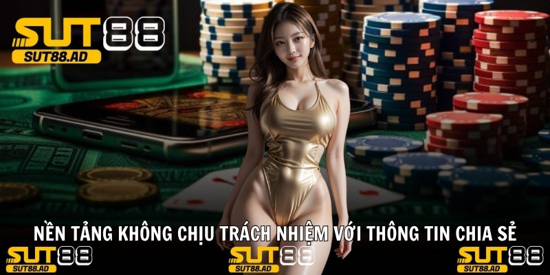 Nền tảng không chịu trách nhiệm với thông tin chia sẻ