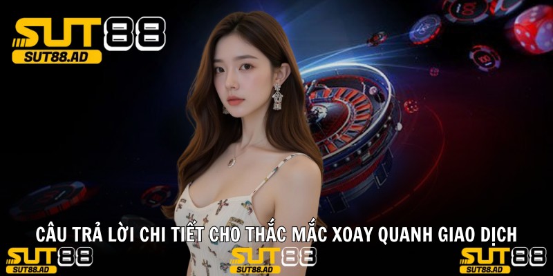 Câu trả lời chi tiết cho thắc mắc xoay quanh giao dịch