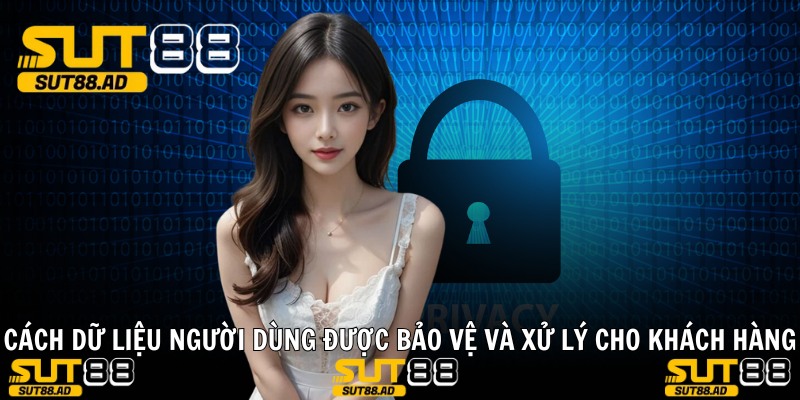 Cách dữ liệu người dùng được bảo vệ và xử lý cho khách hàng