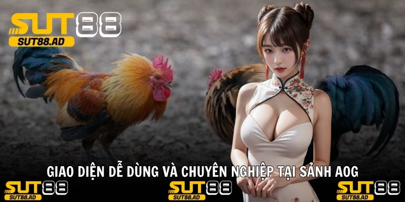 Giao diện dễ dùng và chuyên nghiệp tại SẢNH AOG
