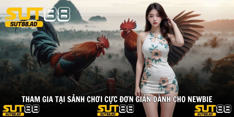Tham gia tại sảnh chơi cực đơn giản dành cho newbie