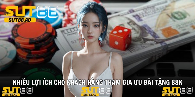 Nhiều lợi ích cho khách hàng tham gia ưu đãi tặng 88k