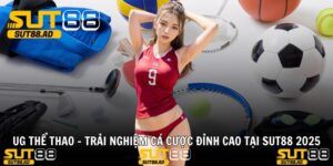 UG Thể Thao - Trải Nghiệm Cá Cược Đỉnh Cao Tại Sut88 2025