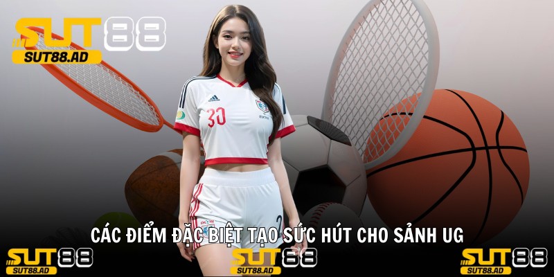 Các điểm đặc biệt tạo sức hút cho sảnh UG