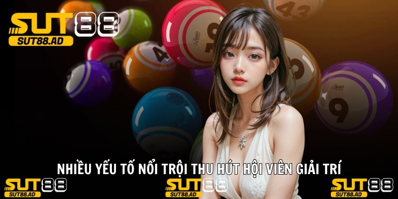 Nhiều yếu tố nổi trội thu hút hội viên giải trí