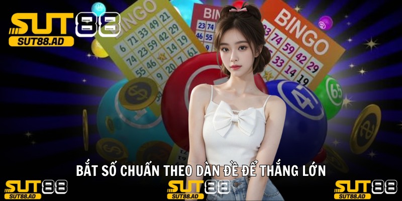 Bắt số chuẩn theo dàn đề để thắng lớn