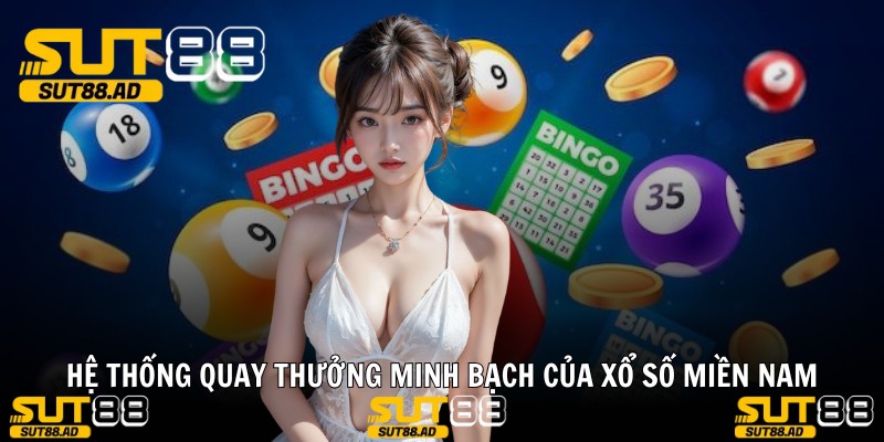 Hệ thống quay thưởng minh bạch của XỔ SỐ MIỀN NAM