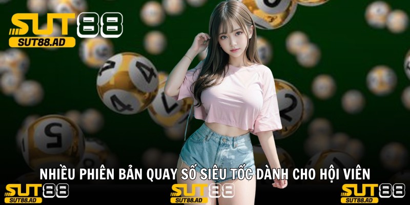 Nhiều phiên bản quay số siêu tốc dành cho hội viên