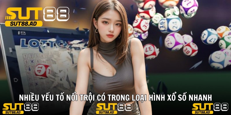 Nhiều yếu tố nổi trội có trong loại hình xổ số nhanh